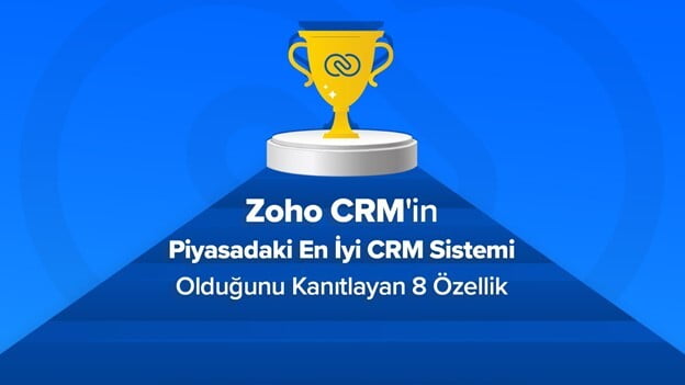 Zoho CRM'in Piyasadaki En İyi CRM Sistemi Olduğunu Kanıtlayan 8 Özellik